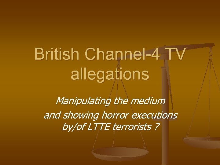 British Channel-4 TV allegations Manipulating the medium and showing horror executions by/of LTTE terrorists