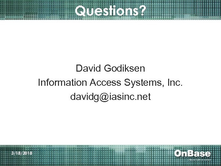 Questions? David Godiksen Information Access Systems, Inc. davidg@iasinc. net 3/18/2018 