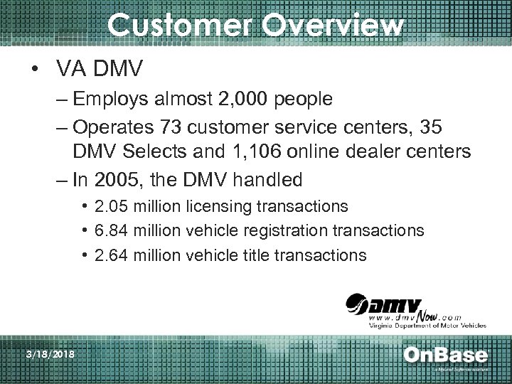 Customer Overview • VA DMV – Employs almost 2, 000 people – Operates 73
