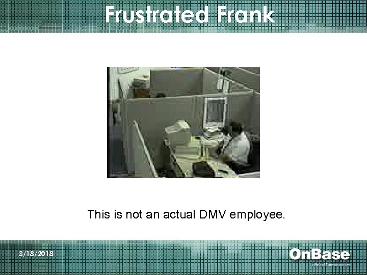 Frustrated Frank This is not an actual DMV employee. 3/18/2018 