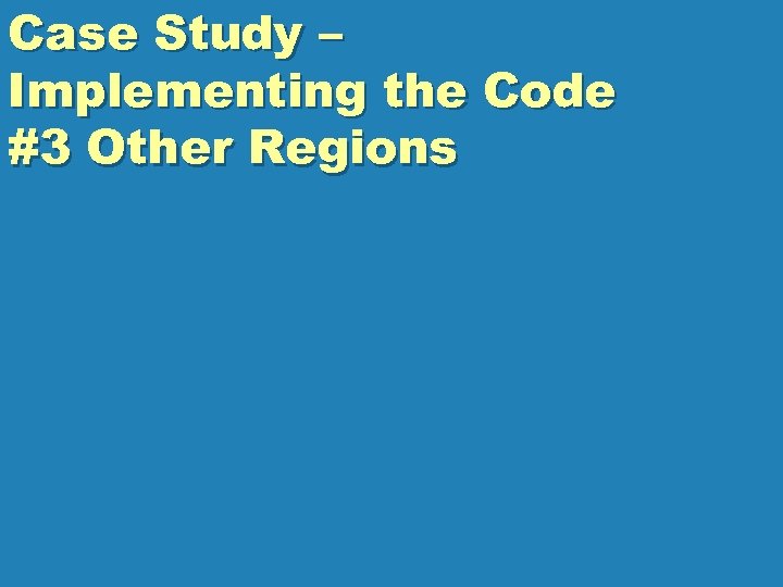 Case Study – Implementing the Code #3 Other Regions 