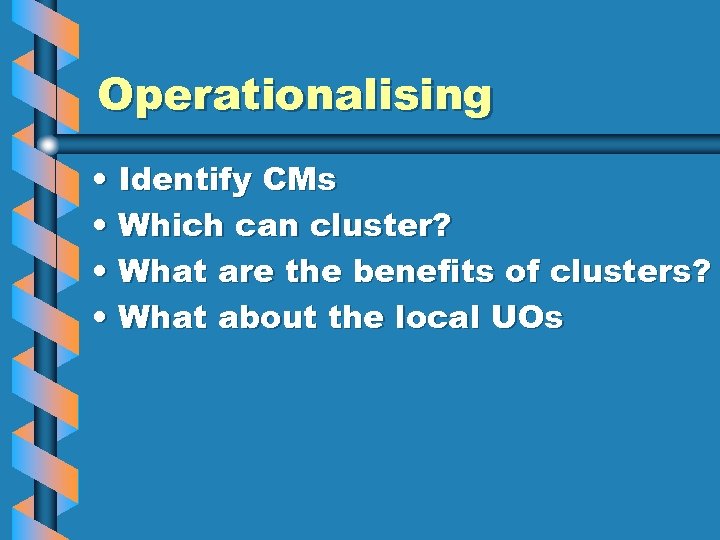 Operationalising • Identify CMs • Which can cluster? • What are the benefits of