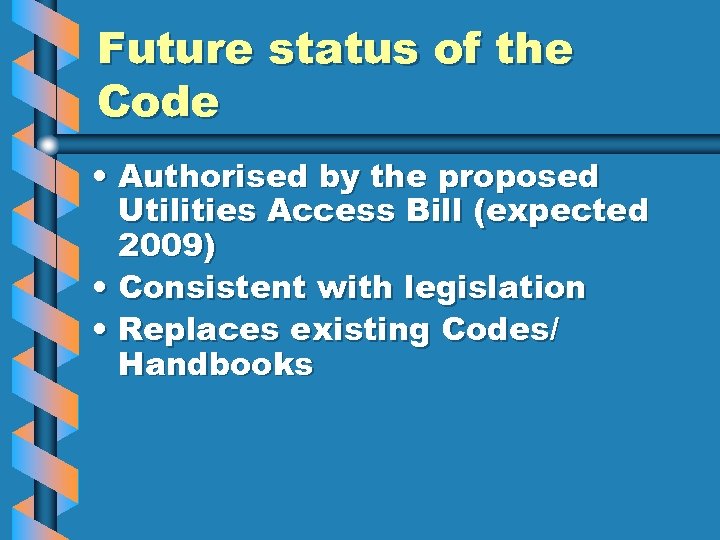 Future status of the Code • Authorised by the proposed Utilities Access Bill (expected