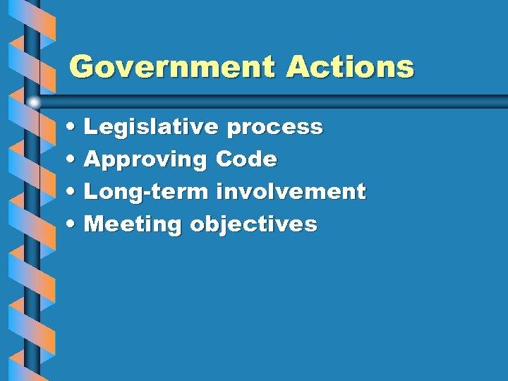 Government Actions • Legislative process • Approving Code • Long-term involvement • Meeting objectives