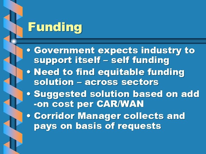 Funding • Government expects industry to support itself – self funding • Need to