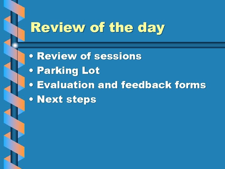Review of the day • Review of sessions • Parking Lot • Evaluation and