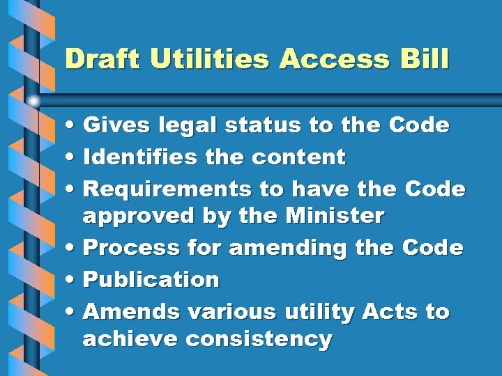 Draft Utilities Access Bill • Gives legal status to the Code • Identifies the