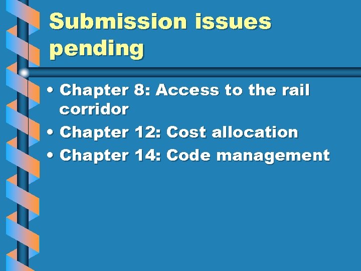 Submission issues pending • Chapter 8: Access to the rail corridor • Chapter 12: