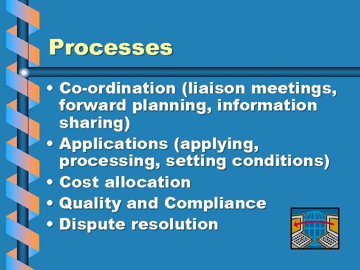 Processes • Co-ordination (liaison meetings, forward planning, information sharing) • Applications (applying, processing, setting