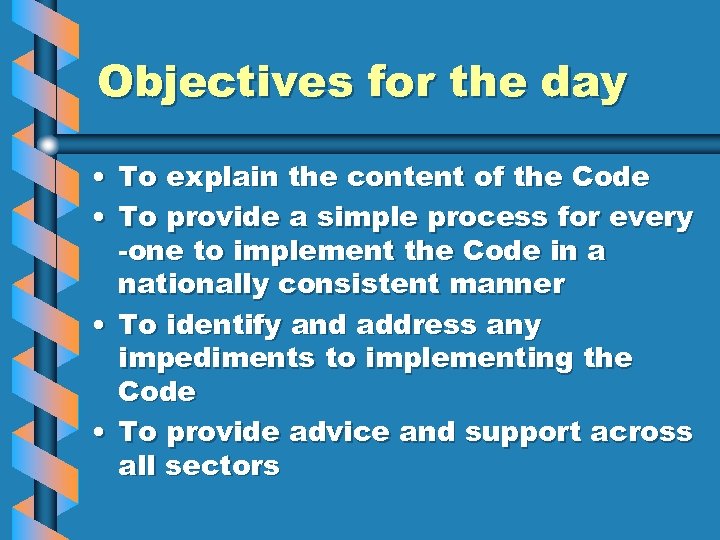 Objectives for the day • To explain the content of the Code • To