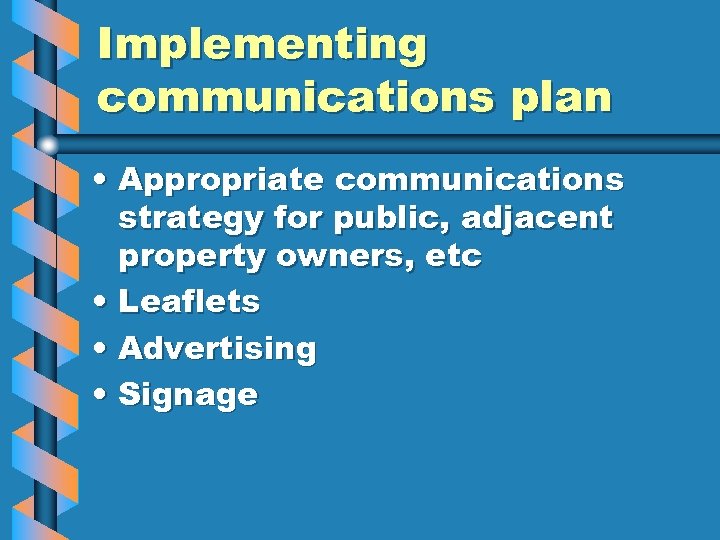 Implementing communications plan • Appropriate communications strategy for public, adjacent property owners, etc •