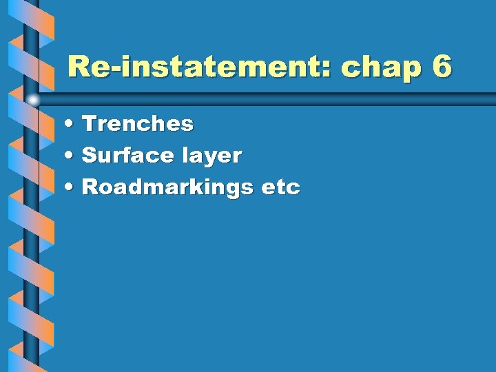 Re-instatement: chap 6 • Trenches • Surface layer • Roadmarkings etc 