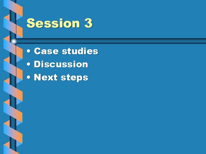 Session 3 • Case studies • Discussion • Next steps 