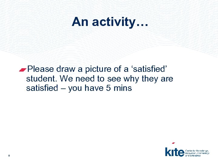 An activity… Please draw a picture of a ‘satisfied’ student. We need to see