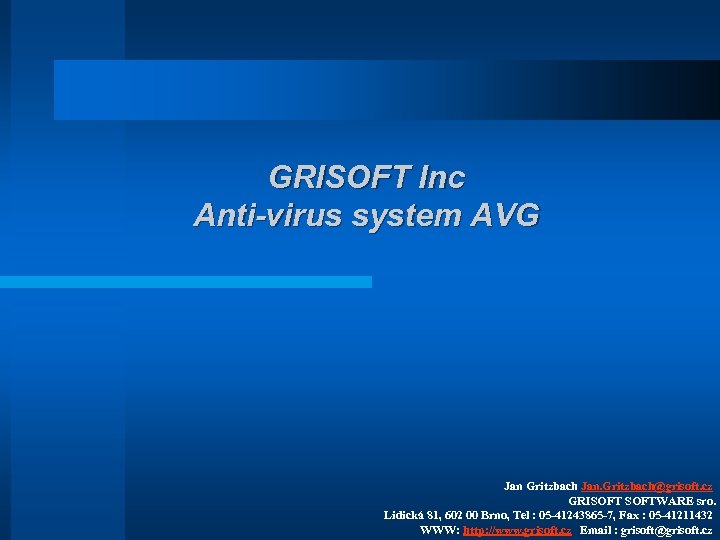GRISOFT Inc Anti-virus system AVG Jan Gritzbach Jan. Gritzbach@grisoft. cz GRISOFTWARE sro. Lidická 81,