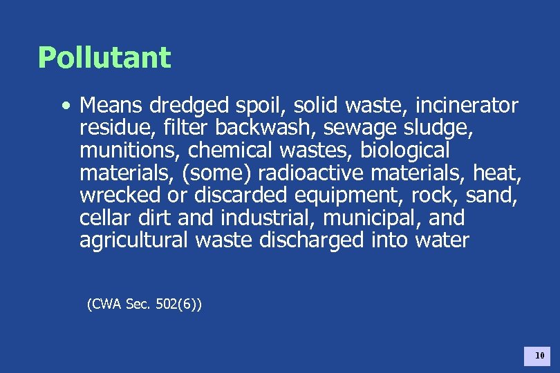 Pollutant • Means dredged spoil, solid waste, incinerator residue, filter backwash, sewage sludge, munitions,