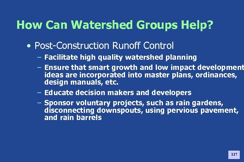 How Can Watershed Groups Help? • Post-Construction Runoff Control – Facilitate high quality watershed