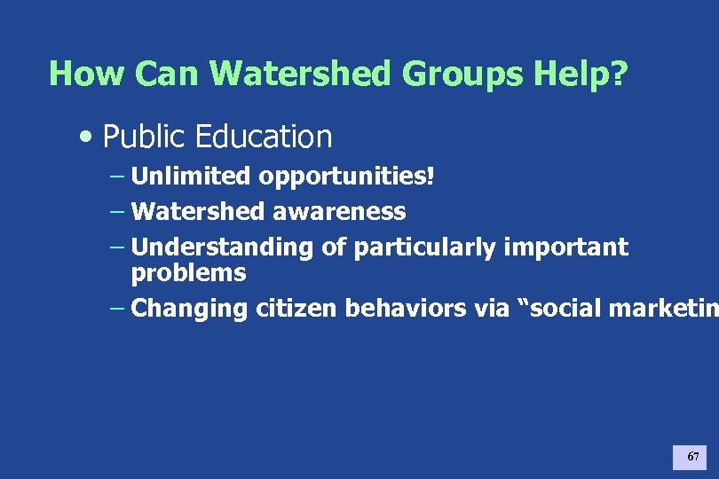 How Can Watershed Groups Help? • Public Education – Unlimited opportunities! – Watershed awareness