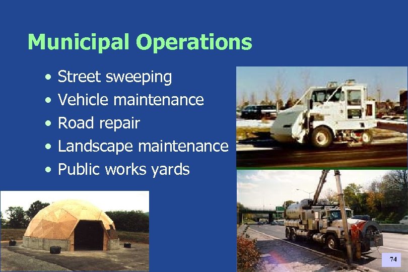 Municipal Operations • • • Street sweeping Vehicle maintenance Road repair Landscape maintenance Public