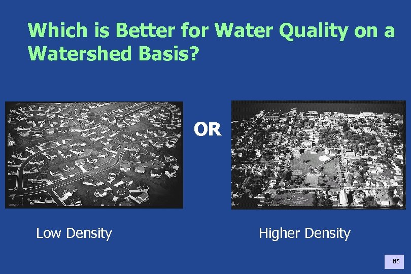 Which is Better for Water Quality on a Watershed Basis? OR Low Density Higher