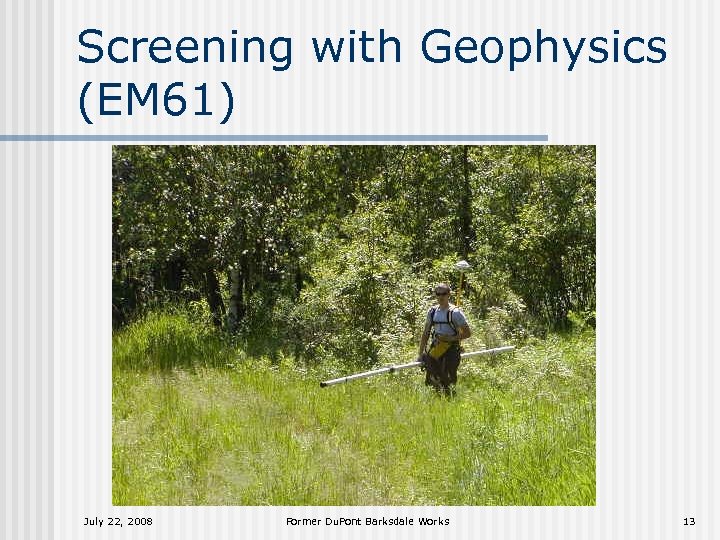 Screening with Geophysics (EM 61) July 22, 2008 Former Du. Pont Barksdale Works 13