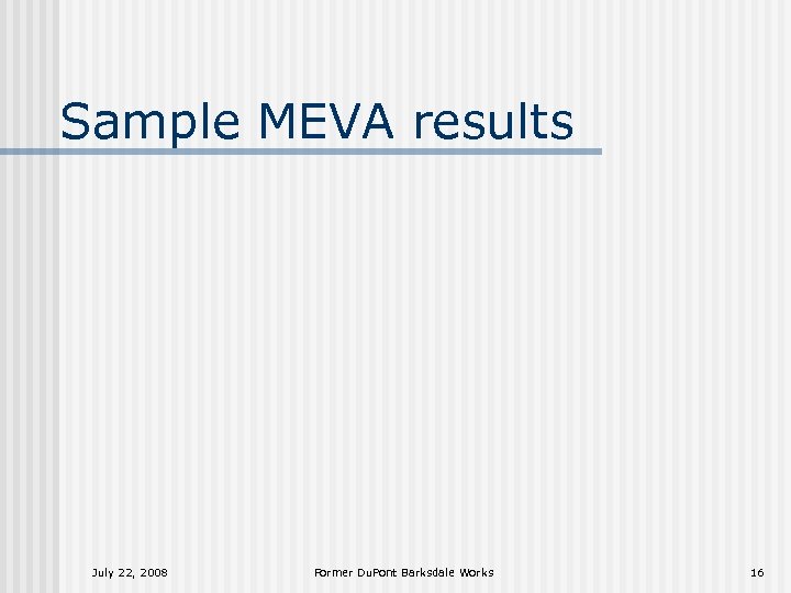 Sample MEVA results July 22, 2008 Former Du. Pont Barksdale Works 16 