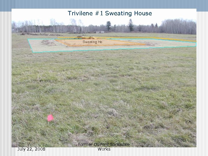 Trivilene #1 Sweating House Sweating Ho July 22, 2008 Former Du. Pont Barksdale Works