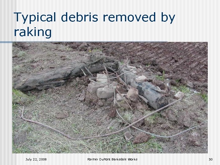 Typical debris removed by raking July 22, 2008 Former Du. Pont Barksdale Works 30