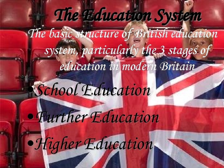 The Education System The basic structure of British education system, particularly the 3 stages