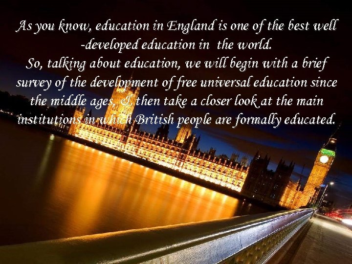 As you know, education in England is one of the best well -developed education