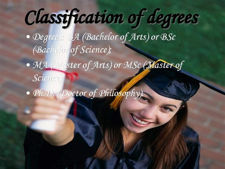 Classification of degrees • Degrees: BA (Bachelor of Arts) or BSc (Bachelor of Science);