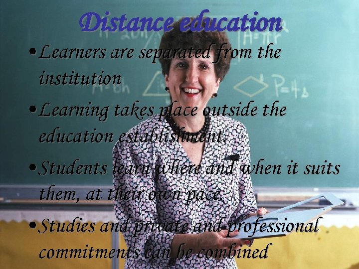 Distance education • Learners are separated from the institution • Learning takes place outside