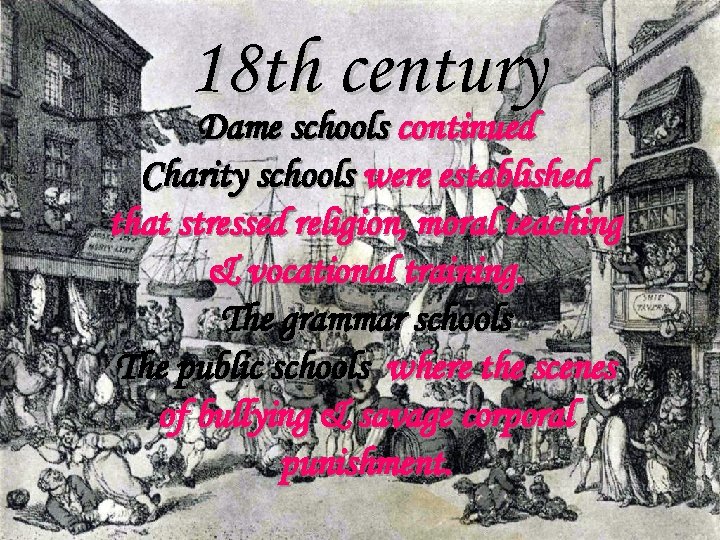 18 th century Dame schools continued Charity schools were established that stressed religion, moral