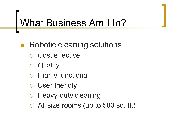 What Business Am I In? n Robotic cleaning solutions ¡ ¡ ¡ Cost effective