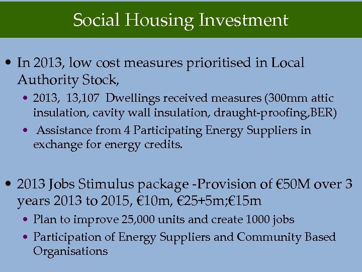 Social Housing Investment • In 2013, low cost measures prioritised in Local Authority Stock,