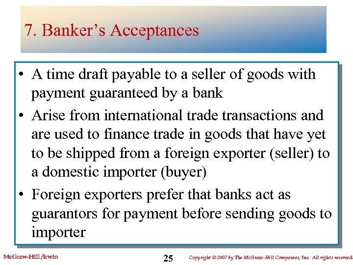 7. Banker’s Acceptances • A time draft payable to a seller of goods with