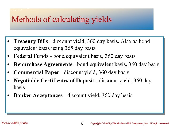 Methods of calculating yields • Treasury Bills - discount yield, 360 day basis. Also