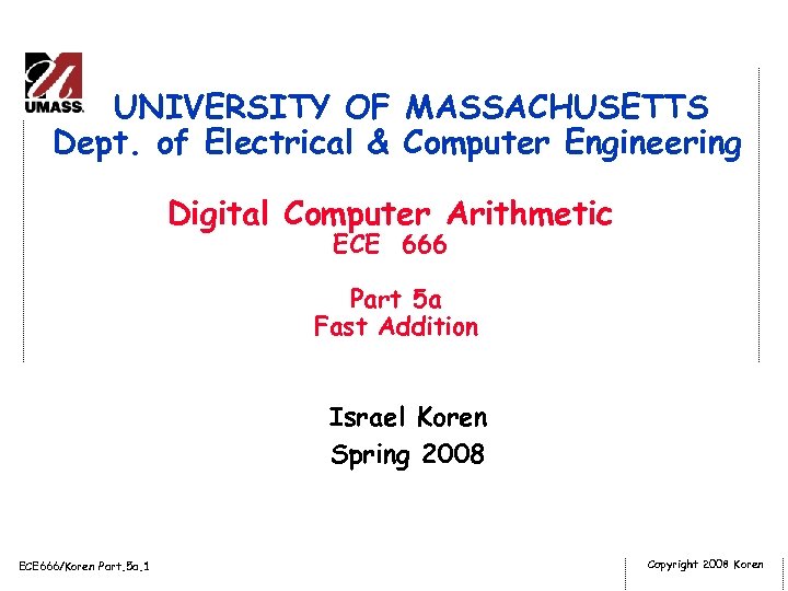 UNIVERSITY OF MASSACHUSETTS Dept. of Electrical & Computer Engineering Digital Computer Arithmetic ECE 666