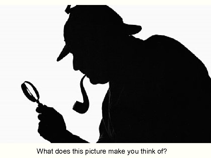 What does this picture make you think of? 