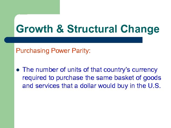 Growth & Structural Change Purchasing Power Parity: l The number of units of that
