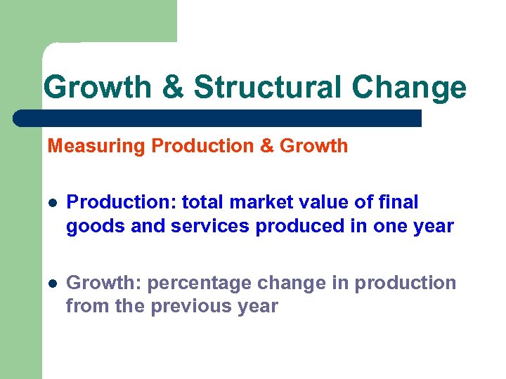 Growth & Structural Change Measuring Production & Growth l Production: total market value of