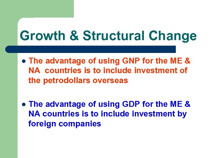Growth & Structural Change l The advantage of using GNP for the ME &