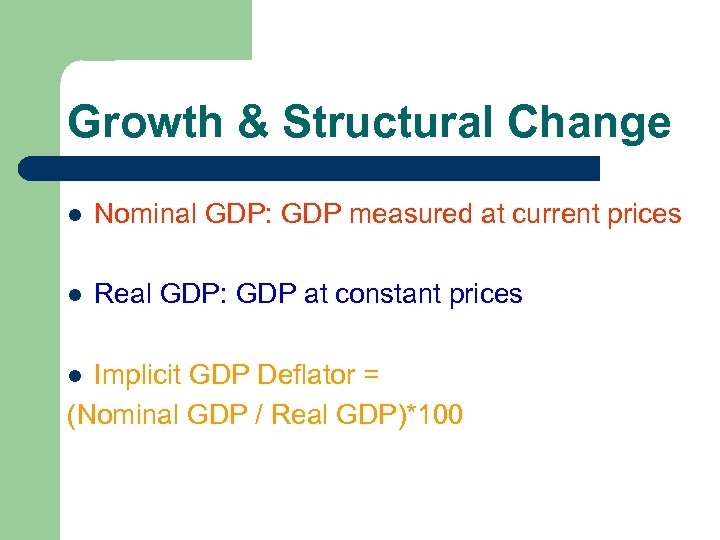 Growth & Structural Change l Nominal GDP: GDP measured at current prices l Real