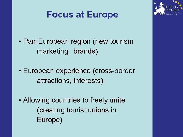 Focus at Europe • Pan-European region (new tourism marketing brands) • European experience (cross-border