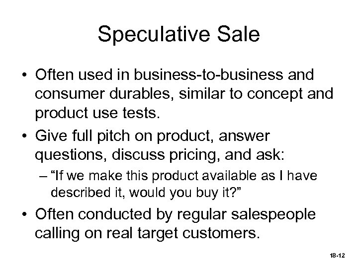 Speculative Sale • Often used in business-to-business and consumer durables, similar to concept and