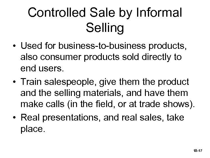 Controlled Sale by Informal Selling • Used for business-to-business products, also consumer products sold