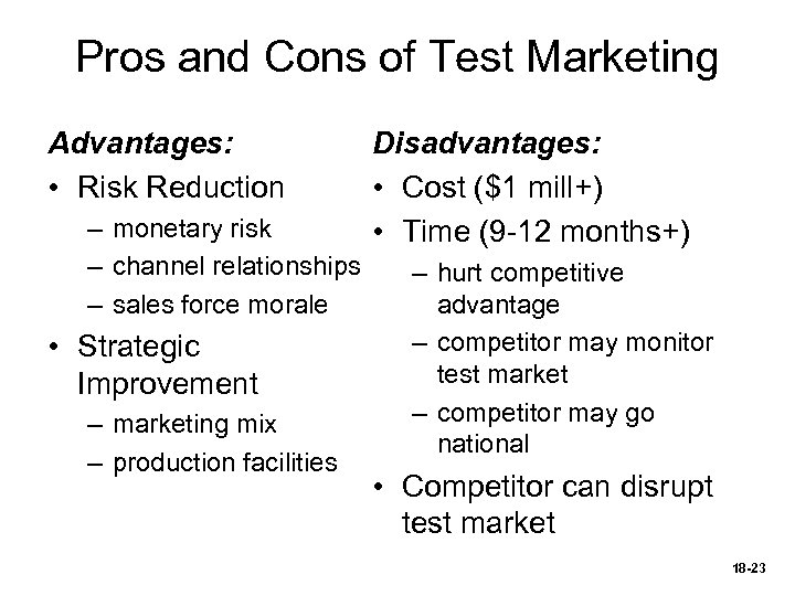 Pros and Cons of Test Marketing Advantages: • Risk Reduction – monetary risk –