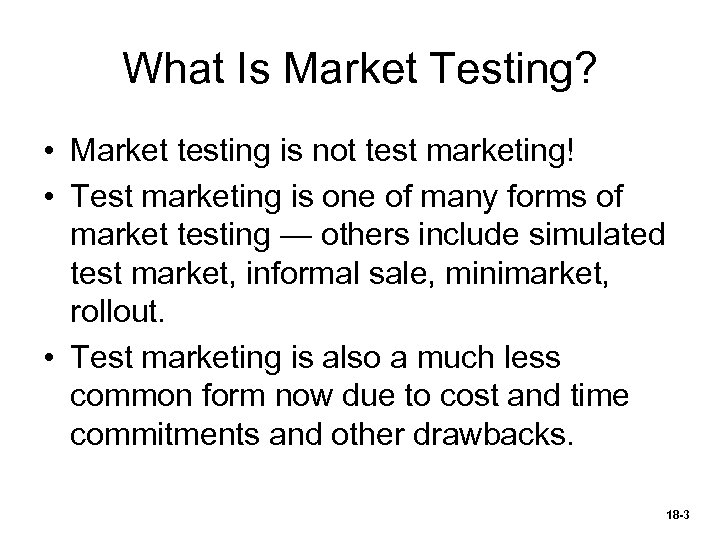 What Is Market Testing? • Market testing is not test marketing! • Test marketing