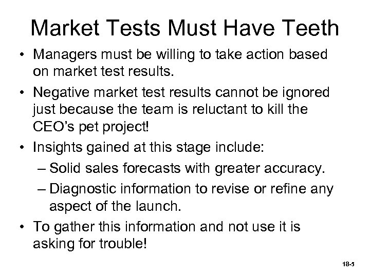 Market Tests Must Have Teeth • Managers must be willing to take action based