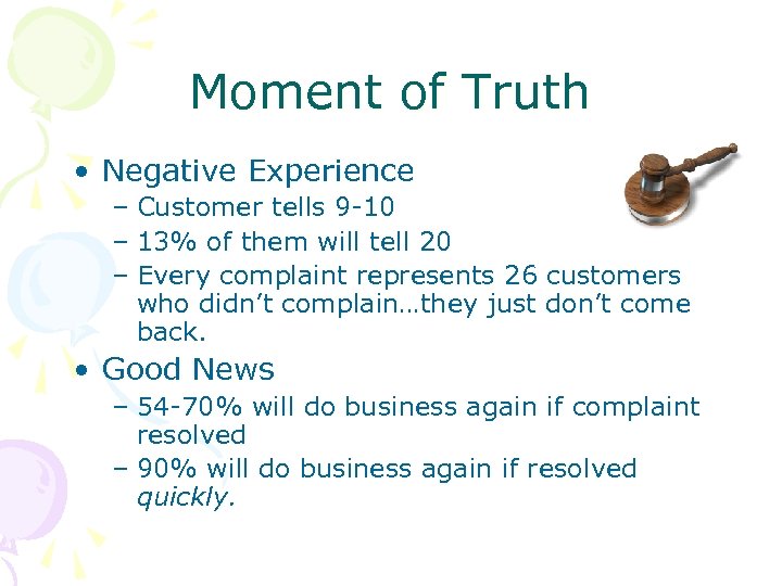 Moment of Truth • Negative Experience – Customer tells 9 -10 – 13% of